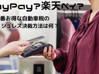 【Paypay?楽天ペイ？】お得な自動車税のキャッシュレス決裁は？