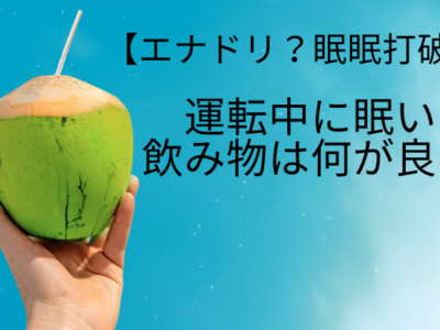 運転中に眠い時、飲み物は何が良い？【エナドリ？眠眠打破？】