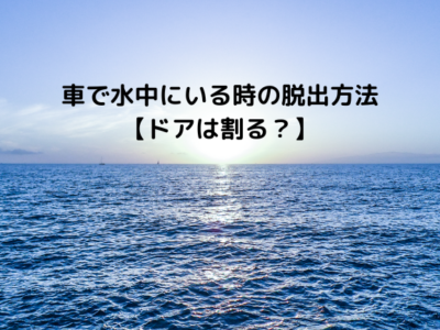 車で水中にいる時の脱出方法【ドアは割る？】